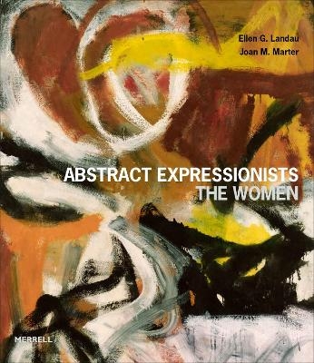Abstract Expressionists: The Women - Ellen G Landau, Joan M Marter