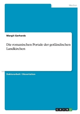 Die romanischen Portale der gotl&auml;ndischen Landkirchen - Margit Gerhards