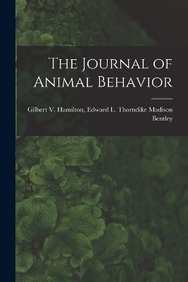 The Journal of Animal Behavior - Edward L Thorndike Gilbert Bentley