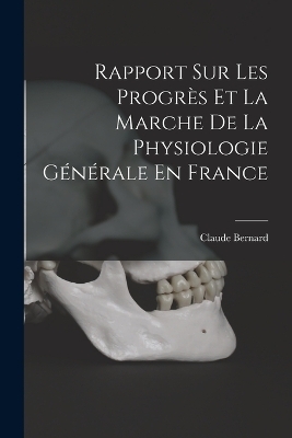 Rapport Sur Les Progrès Et La Marche De La Physiologie Générale En France
