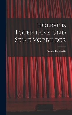 Holbeins Totentanz Und Seine Vorbilder - Goette Alexander