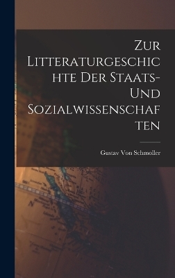 Zur Litteraturgeschichte Der Staats- Und Sozialwissenschaften - Gustav Von Schmoller