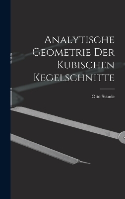 Analytische Geometrie der Kubischen Kegelschnitte - Otto Staude