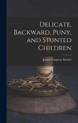 Delicate, Backward, Puny, and Stunted Children - James Compton Burnett