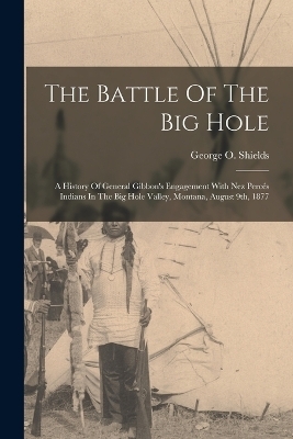 The Battle Of The Big Hole - George O Shields
