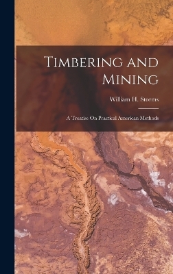 Timbering and Mining - William H Storms