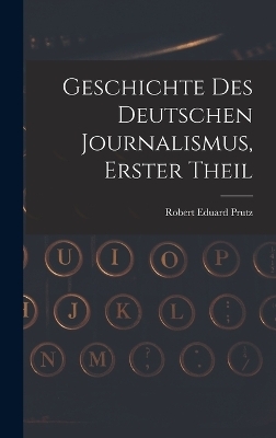 Geschichte Des Deutschen Journalismus, Erster Theil - Robert Eduard Prutz