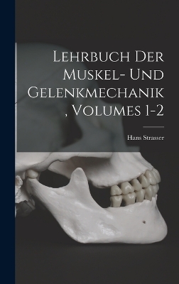 Lehrbuch Der Muskel- Und Gelenkmechanik, Volumes 1-2 - Hans Strasser
