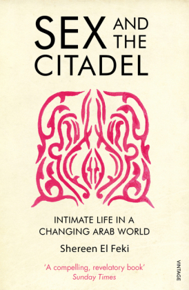 Sex and the Citadel -  Shereen El Feki