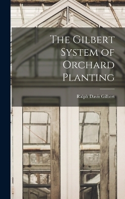 The Gilbert System of Orchard Planting - Gilbert Ralph Davis