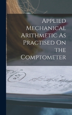Applied Mechanical Arithmetic As Practised On the Comptometer
