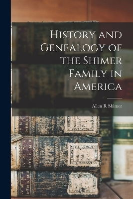 History and Genealogy of the Shimer Family in America