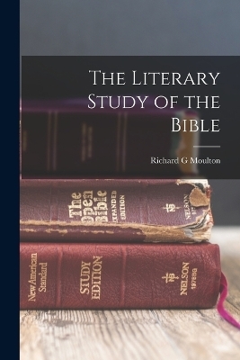 The Literary Study of the Bible - Richard G Moulton