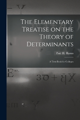 The Elementary Treatise on the Theory of Determinants - Paul H Hanus