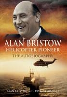 Alan Bristow, Helicopter Pioneer -  Alan Bristow,  Patrick Malone