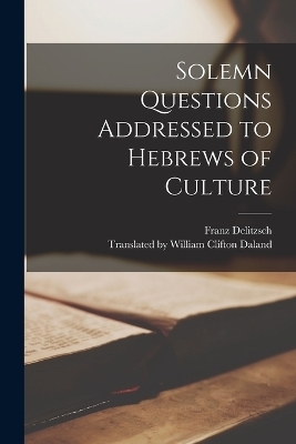 Solemn Questions Addressed to Hebrews of Culture - Franz Delitzsch