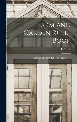 Farm and Garden Rule-book; A Manual of Ready Rules and Reference