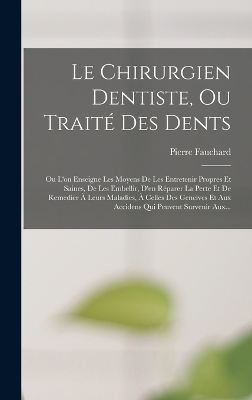 Le Chirurgien Dentiste, Ou Traité Des Dents