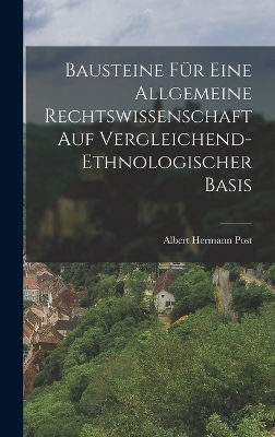 Bausteine f&uuml;r eine allgemeine Rechtswissenschaft auf vergleichend-ethnologischer Basis - Albert Hermann Post