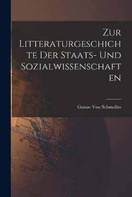 Zur Litteraturgeschichte Der Staats- Und Sozialwissenschaften - Gustav Von Schmoller