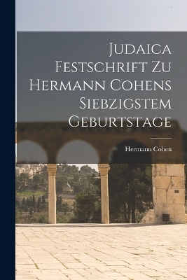 Judaica Festschrift Zu Hermann Cohens Siebzigstem Geburtstage - Hermann Cohen