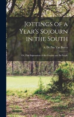 Jottings of a Year's Sojourn in the South; or, First Impressions of the Country and its People - A De Puy Van Buren