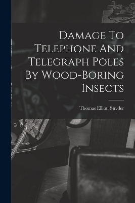 Damage To Telephone And Telegraph Poles By Wood-boring Insects