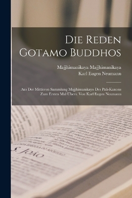 Die Reden Gotamo Buddhos; aus der mittleren Sammlung Majjhimanikayo des Pali-Kanons zum ersten Mal &uuml;bers. von Karl Eugen Neumann - Karl Eugen Neumann, Majjhimanikaya Majjhimanikaya