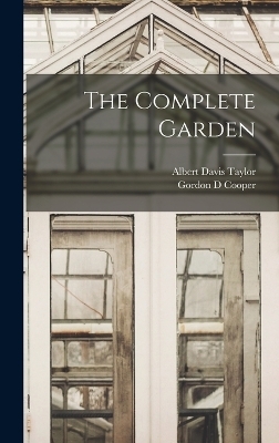 The Complete Garden - Albert Davis Taylor, Gordon D Cooper