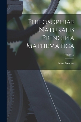 Philosophiae Naturalis Principia Mathematica; Volume 2 - Sir Isaac Newton