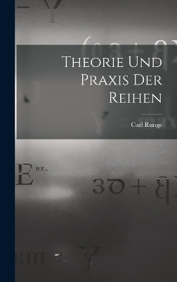 Theorie und Praxis der Reihen - Carl Runge