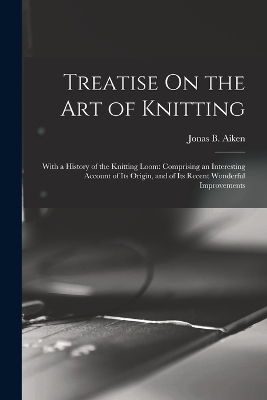 Treatise On the Art of Knitting - Jonas B Aiken