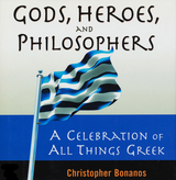 Gods, Heroes, And Philosophers: A Celebration Of All Things Greek - Christopher Bonanos