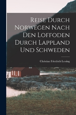 Reise Durch Norwegen Nach Den Loffoden Durch Lappland Und Schweden - Christian Friedrich Lessing