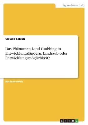 Das PhÃ¤nomen Land Grabbing in EntwicklungslÃ¤ndern. Landraub oder EntwicklungsmÃ¶glichkeit?