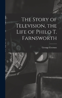 The Story of Television, the Life of Philo T. Farnsworth