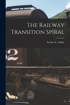 The Railway Transition Spiral - Arthur N Talbot