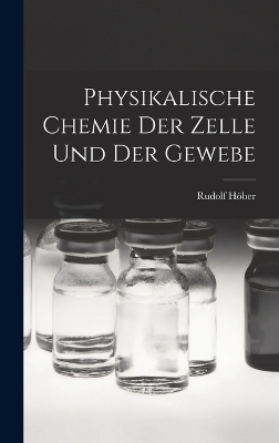 Physikalische Chemie Der Zelle Und Der Gewebe - Rudolf H&ouml;ber