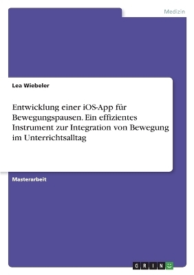 Entwicklung einer iOS-App fÃ¼r Bewegungspausen. Ein effizientes Instrument zur Integration von Bewegung im Unterrichtsalltag