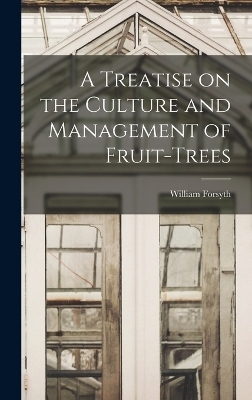 A Treatise on the Culture and Management of Fruit-Trees