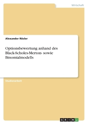 Optionsbewertung anhand des Black-Scholes-Merton- sowie Binomialmodells - Alexander R&Atilde;&para;sler