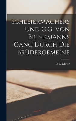 Schleiermachers Und C.G. Von Brinkmanns Gang Durch Die Br&uuml;dergemeine - E R Meyer
