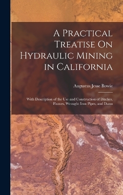 A Practical Treatise On Hydraulic Mining in California