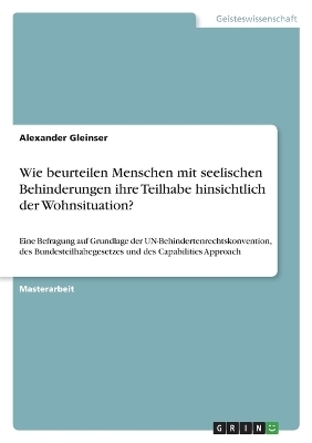 Wie beurteilen Menschen mit seelischen Behinderungen ihre Teilhabe hinsichtlich der Wohnsituation? - Alexander Gleinser