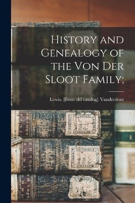 History and Genealogy of the Von der Sloot Family;