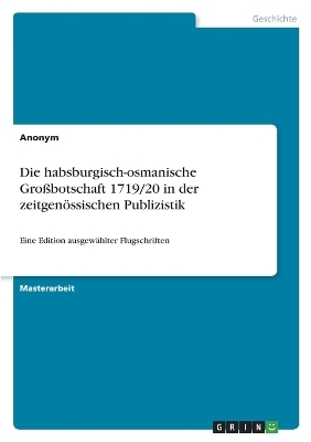 Die habsburgisch-osmanische GroÃbotschaft 1719/20 in der zeitgenÃ¶ssischen Publizistik