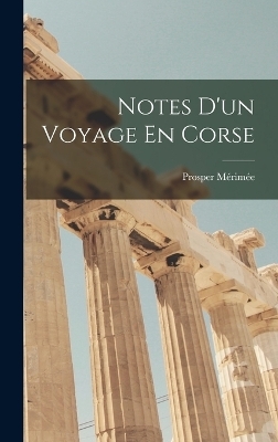 Notes D'un Voyage En Corse - Prosper M&eacute;rim&eacute;e