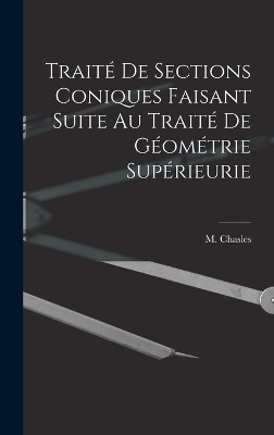 Traité de Sections Coniques Faisant Suite au Traité de Géométrie Supérieurie - M Chasles
