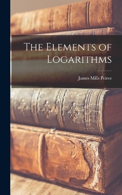 The Elements of Logarithms - James Mills Peirce