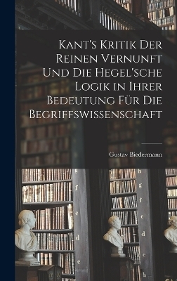 Kant's Kritik Der Reinen Vernunft Und Die Hegel'sche Logik in Ihrer Bedeutung Für Die Begriffswissenschaft
